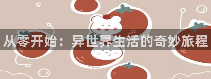 酷漫屋下载安装：从零开始：异世界生活的奇妙旅程