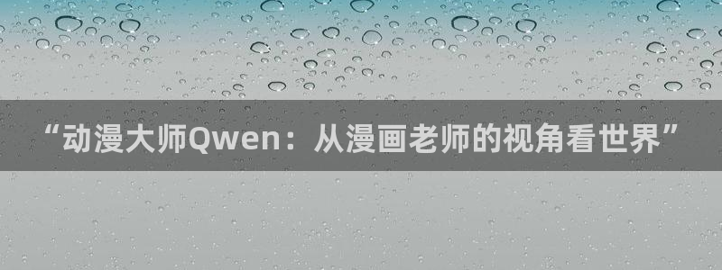 酷漫屋app下载：“动漫大师Qwen：从漫画老师的视角看世界”