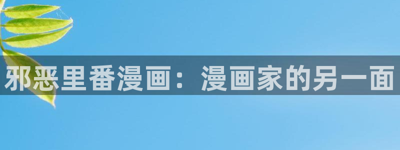 酷漫屋免费漫画入口页面：邪恶里番漫画：漫画家的另一面
